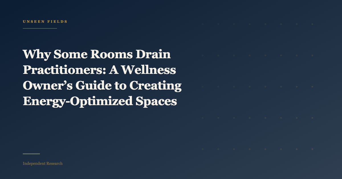 Why Some Rooms Drain Practitioners: A Wellness Owner’s Guide to Creating Energy-Optimized Spaces