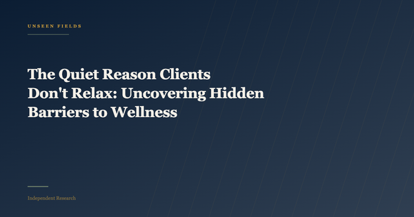 The Quiet Reason Clients Don't Relax: Uncovering Hidden Barriers to Wellness